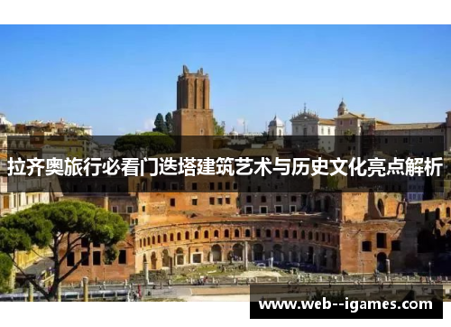 拉齐奥旅行必看门迭塔建筑艺术与历史文化亮点解析