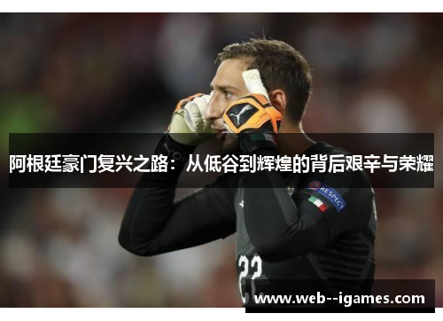 阿根廷豪门复兴之路：从低谷到辉煌的背后艰辛与荣耀