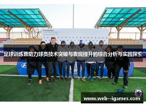 足球训练营助力球员技术突破与表现提升的综合分析与实践探索 足球训练营助力球员技术突破与表现提升的综合分析与实践探索