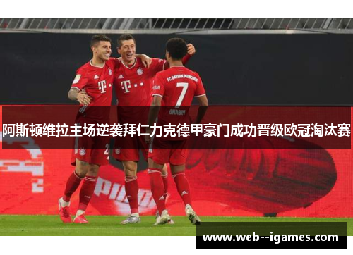 阿斯顿维拉主场逆袭拜仁力克德甲豪门成功晋级欧冠淘汰赛 阿斯顿维拉主场逆袭拜仁力克德甲豪门成功晋级欧冠淘汰赛