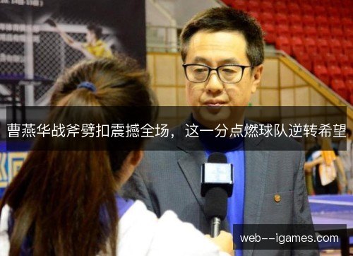 曹燕华战斧劈扣震撼全场，这一分点燃球队逆转希望